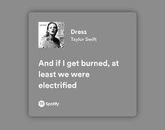 a white and black photo with the words dress taylor swift and if i get burned, at least we were electrified