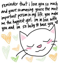 a drawing of a cat with a caption that reads, reminder that i love you so much and you're amazing youre the most important person in my life