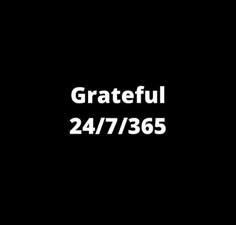 a black background with white text that says grateful 24 / 7 / 3655 on it