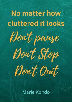 a green chalkboard with the words, no matter how clutter it looks don't pause don't stop don't quit