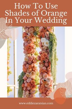 an orange wedding arch with flowers and greenery on it, in front of the words how to use shades of orange in your wedding