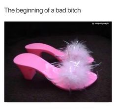 a pink plastic shoe with white feathers on it and text that reads, the beginning of a bad b tch story