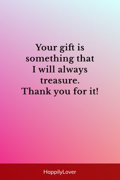 a quote that says, your gift is something that i will always treasure thank you for it