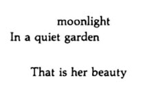 the words are written in black and white on a piece of paper that says moonlight in a quiet garden that is her beauty