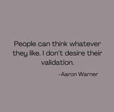 the quote people can think whatever they like i don't desired their valitation