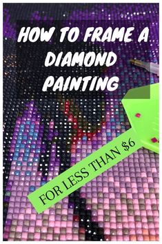 the words how to frame a diamond painting for less than $ 0 are in green