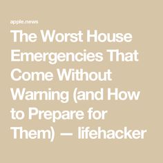 the worst house emergencys that come without warning and how to prepare for them