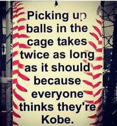 a baseball sign with the words picking up balls in the cage takes twice as long as it should because everyone thinks they're kobe