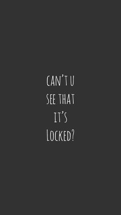 the words can't u see that it's locked? on a black background