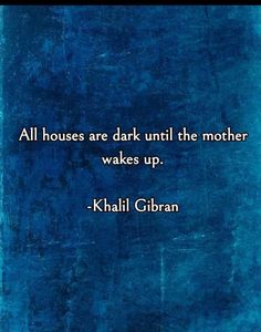 a blue background with the words, all houses are dark until the mother wakes up