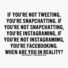 a quote that says if you're not tweeting, you're snapchating, you're not