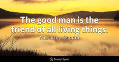 the good man is the friend of all living things