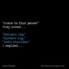 a black background with text that reads, where to find peace? they asked mothers lap sisters hug dad's shoulder i replaced