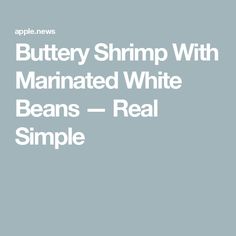 the words buttery shrimp with marinated white beans - real simple on a gray background