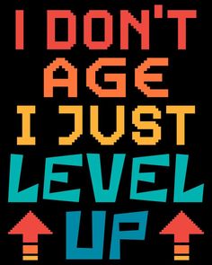 the words i don't age just level up are in different colors and shapes