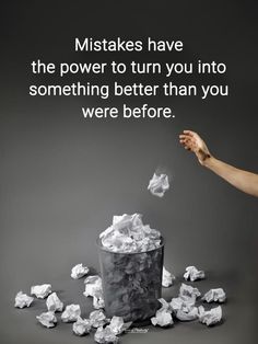 someone throwing paper into a trash can with the caption,'mistakes have the power to turn you into something better than you were before