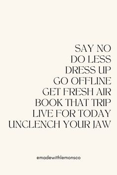 the words say no to less dress up go offline get fresh air book that trip live for today lunch your law