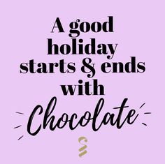 a good holiday starts and ends with chocolate