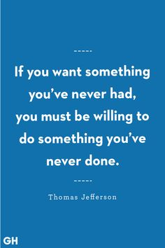 thomas jefferson quote if you want something you've never had, you must be