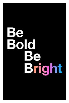 the words be bold and bright are in different colors on a black background with white letters