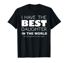 PRICES MAY VARY. Our I Have The Best Daughter In The World shirt is perfect for any proud mom or dad of an awesome daughter. Makes a funny Mothers Day or Fathers Day gift from any daughter for the best dad ever or most awesome mom in the world. Lightweight, Classic fit, Double-needle sleeve and bottom hem Family Matching Shirt With Funny Text For Father's Day, Father Daughter Tshirt Ideas, Shirts For Dads With Daughters, Father's Day Funny Print Graphic Tee Shirt, Funny Short Sleeve T-shirt For Mother's Day, Daughters Shirt, Funny Dad Shirts, Family Tees, Funny Mothers Day