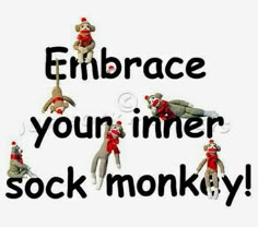 an image of sock monkeys saying embrace your inner sock monkey