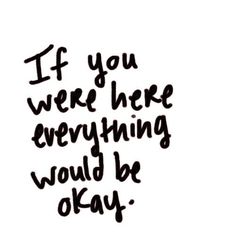 the words if you were here, everything would be okay written in black ink on a white background