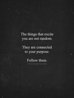 the things that excite you are not random they are connected to your purpose follow them