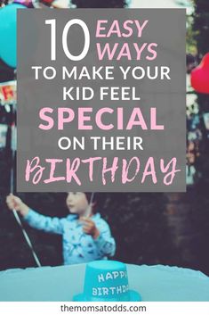 a birthday cake with the words 10 easy ways to make your kid feel special on their birthday