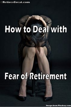 a woman sitting on top of a chair with her head in her hands and the words how to deal with fear of retirement