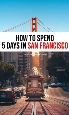 the golden gate bridge and san francisco with text overlay that reads how to spend 5 days in san francisco