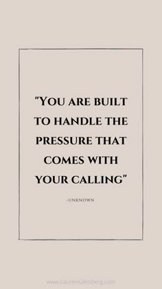 the quote you are built to handle the pressure that comes with your calling by unknown