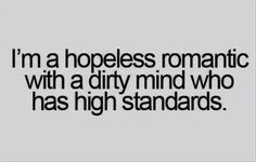 a quote that says i'm a homeless romantic with a dirty mind who has high standards