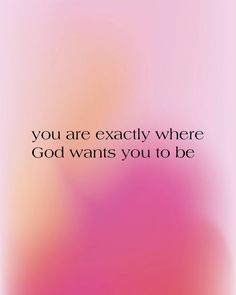 the words you are exactly where god wants you to be on a pink and white background