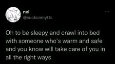 the text on the screen reads, oh to be sleepy and crawl into bed with someone who's warm and safe and you know will take care of you in all the right ways