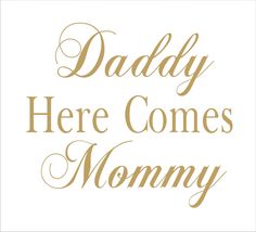 the words daddy here comes mommy in gold on a white background with an ornate font