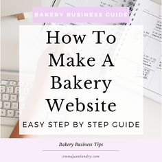 the words how to make a bakery website easy step by step guide on top of a desk