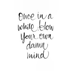 a quote that says, once in a while slow your own damn mind