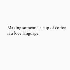 the words making someone a cup of coffee is a love language on a white background