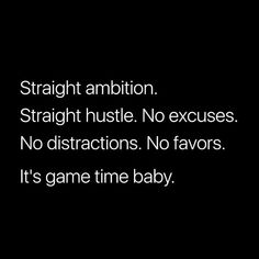 a black and white photo with the words straight ambion straight hustle no excuses no distractions no favors it's game time baby