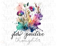 the words grow positive thoughts written in black ink on a white background with watercolor flowers