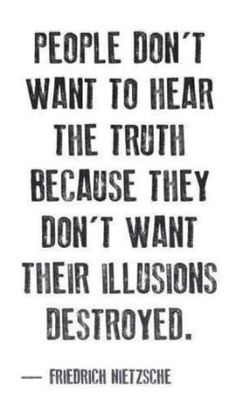 a black and white quote with the words people don't want to hear the truth because they don't want their illusiones destroyed