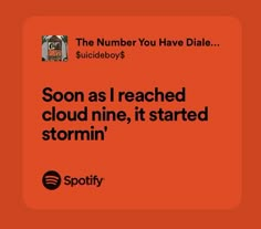 the number you have diale is shown on an orange background with black text that reads,'soon as i reached cloud nine, it started stormin '