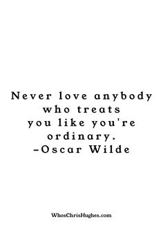 a quote that says never love anybody who treats you like you're ordinary oscar wilde