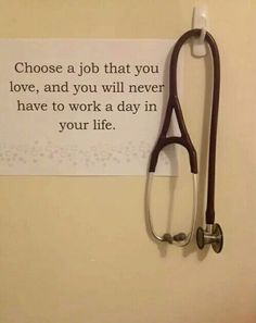 a stethoscope hanging on the wall next to a sign that says choose a job that you love, and you will never have to work a day in your life