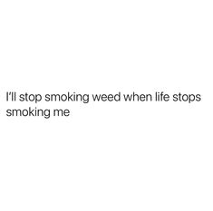 Stay High Quotes, Roll Me Joints And Tell Me Im Pretty, Smüt Quotes, Smoker Quotes, Stoners Quotes Funny Wallpaper, Pulling Weeds Quotes, Stoners Quotes Baddie