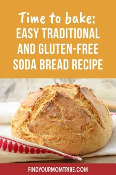 a loaf of bread with the title time to bake easy traditional and gluten - free soda bread recipe