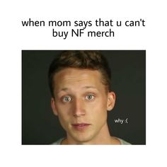 a man is looking at the camera and has an ad on his face that reads, when mom says that u can't buy nf merch