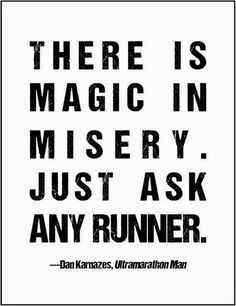 a quote that reads, there is magic in missery just ask any runner