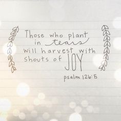 a piece of paper with the words, those who plant in tears will harvest with joy